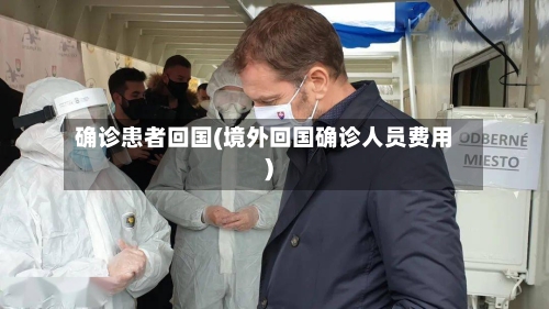 确诊患者回国(境外回国确诊人员费用)
