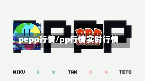 pepp行情/pp行情实时行情-第2张图片