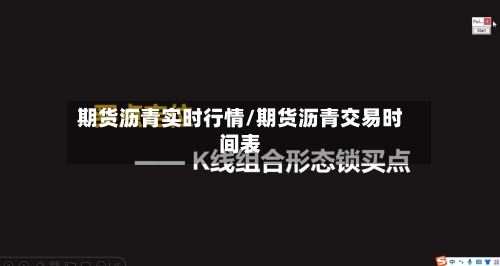 期货沥青实时行情/期货沥青交易时间表