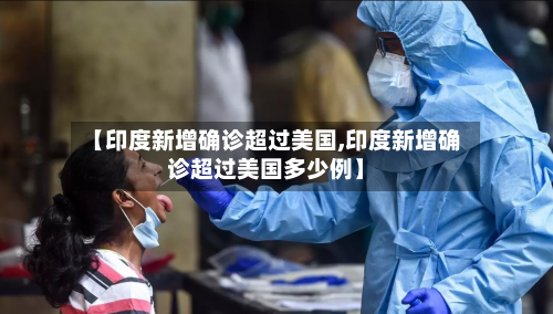 【印度新增确诊超过美国,印度新增确诊超过美国多少例】-第2张图片