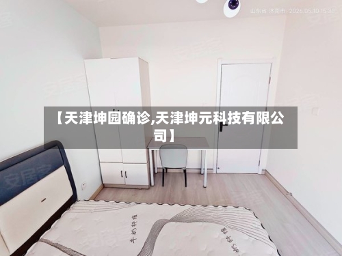 【天津坤园确诊,天津坤元科技有限公司】