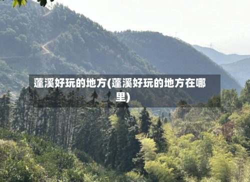 蓬溪好玩的地方(蓬溪好玩的地方在哪里)-第2张图片