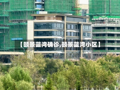 【颐景蓝湾确诊,颐景蓝湾小区】