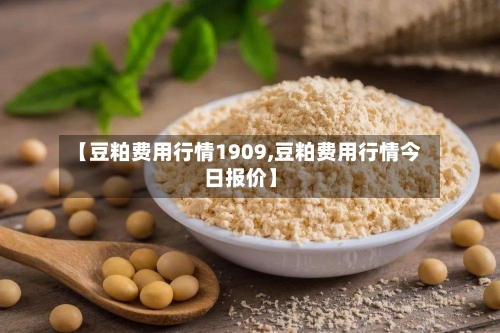 【豆粕费用行情1909,豆粕费用行情今日报价】-第2张图片