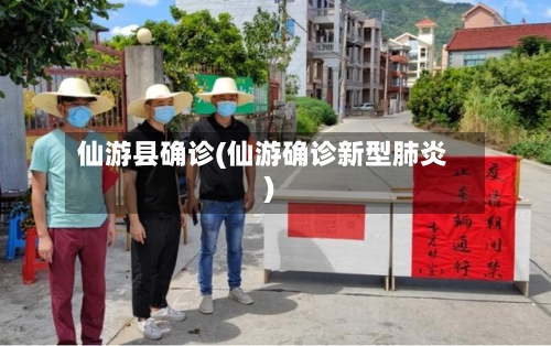 仙游县确诊(仙游确诊新型肺炎)