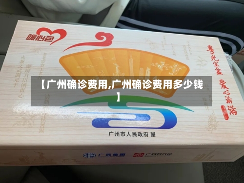 【广州确诊费用,广州确诊费用多少钱】