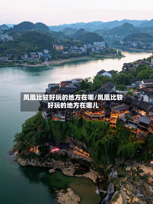 凤凰比较好玩的地方在哪/凤凰比较好玩的地方在哪儿