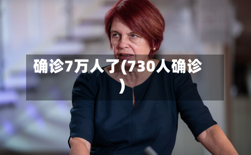 确诊7万人了(730人确诊)