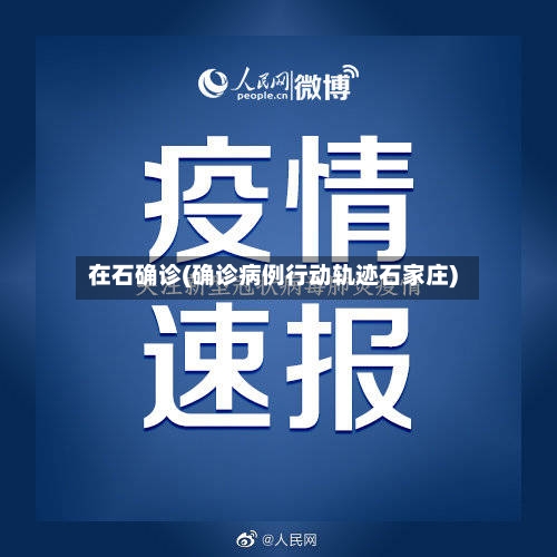 在石确诊(确诊病例行动轨迹石家庄)-第3张图片