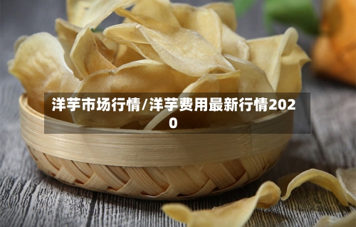 洋芋市场行情/洋芋费用最新行情2020-第2张图片