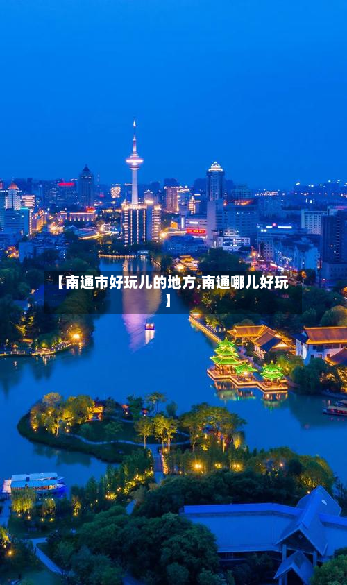 【南通市好玩儿的地方,南通哪儿好玩】