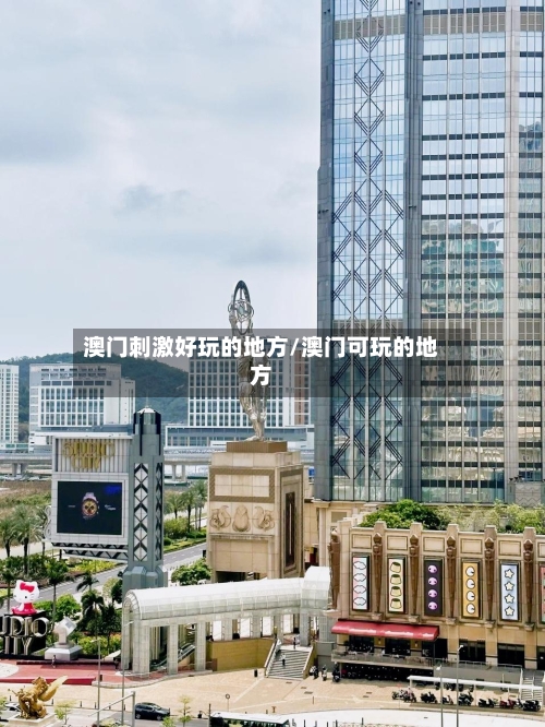 澳门刺激好玩的地方/澳门可玩的地方