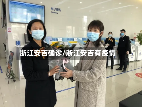 浙江安吉确诊/浙江安吉有疫情