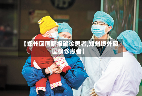 【郑州回国瞒报确诊患者,郑州境外回国确诊患者】-第2张图片