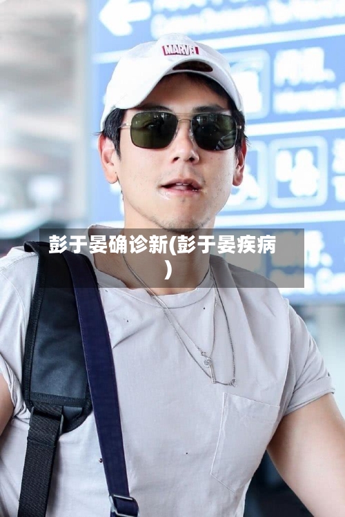 彭于晏确诊新(彭于晏疾病)