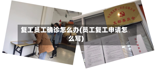复工员工确诊怎么办(员工复工申请怎么写)