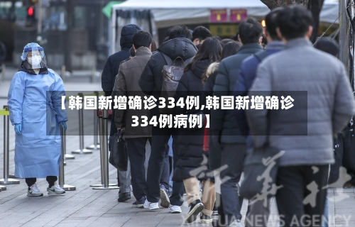 【韩国新增确诊334例,韩国新增确诊334例病例】-第2张图片
