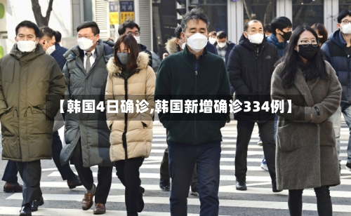 【韩国4日确诊,韩国新增确诊334例】
